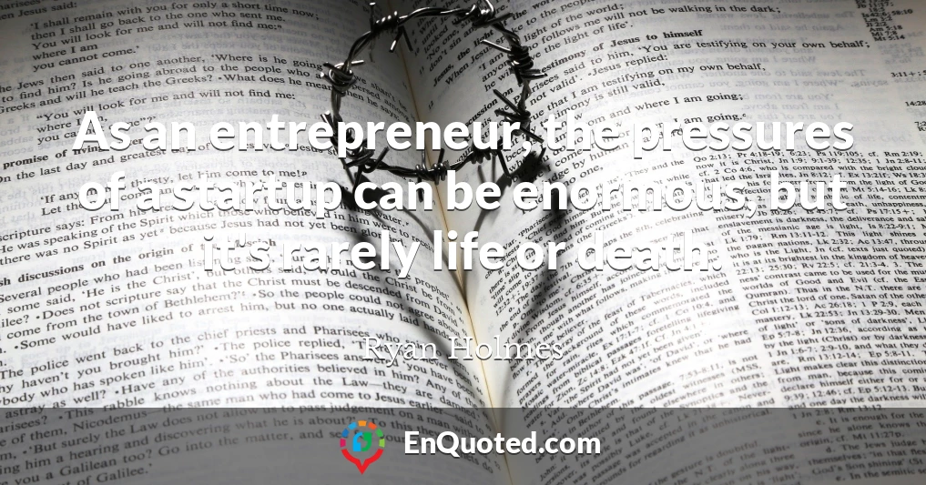 As an entrepreneur, the pressures of a startup can be enormous, but it's rarely life or death.