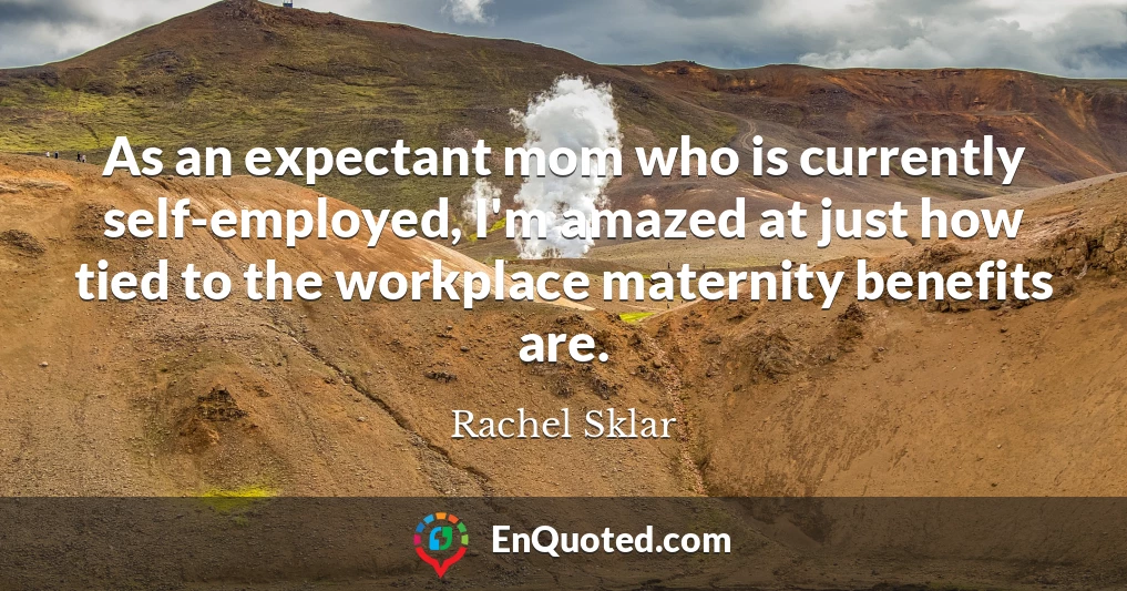 As an expectant mom who is currently self-employed, I'm amazed at just how tied to the workplace maternity benefits are.