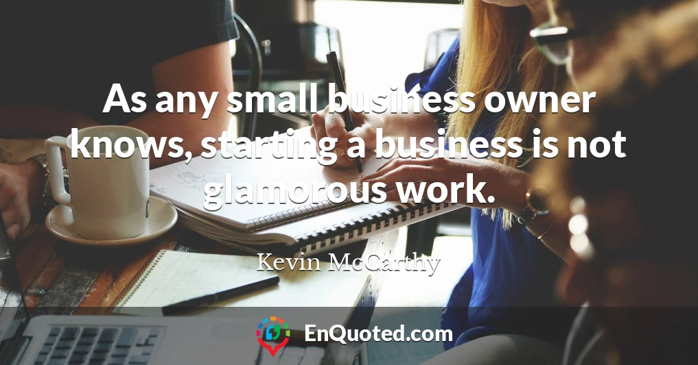 As any small business owner knows, starting a business is not glamorous work.