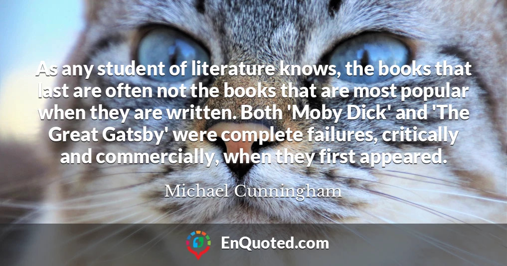As any student of literature knows, the books that last are often not the books that are most popular when they are written. Both 'Moby Dick' and 'The Great Gatsby' were complete failures, critically and commercially, when they first appeared.
