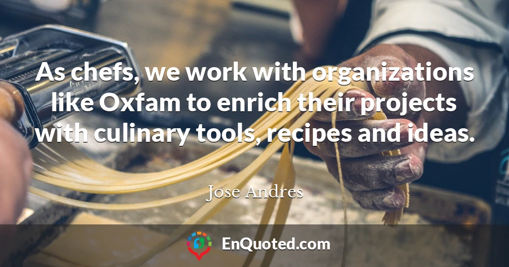 As chefs, we work with organizations like Oxfam to enrich their projects with culinary tools, recipes and ideas.