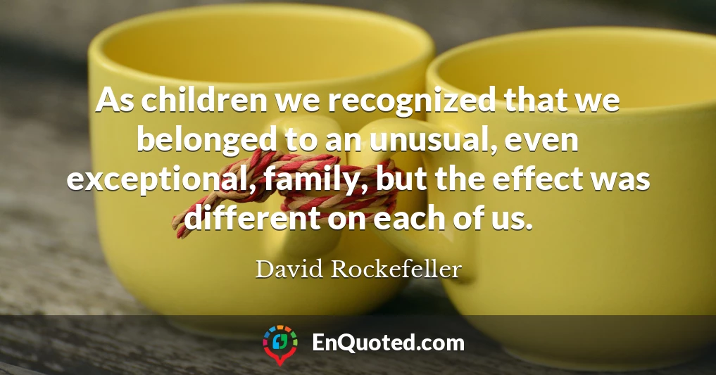 As children we recognized that we belonged to an unusual, even exceptional, family, but the effect was different on each of us.