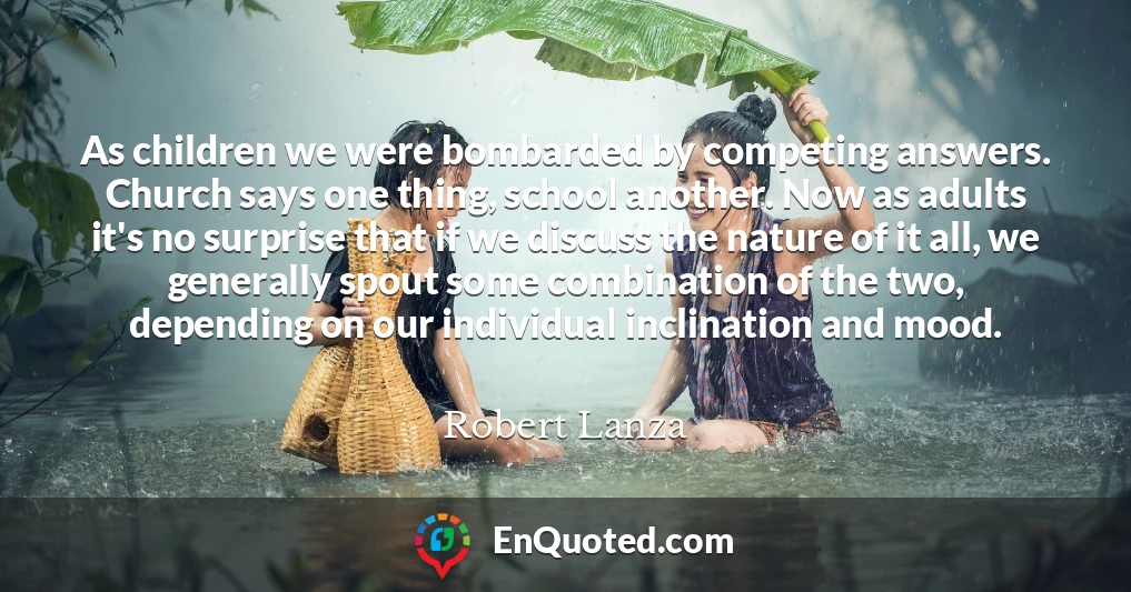 As children we were bombarded by competing answers. Church says one thing, school another. Now as adults it's no surprise that if we discuss the nature of it all, we generally spout some combination of the two, depending on our individual inclination and mood.