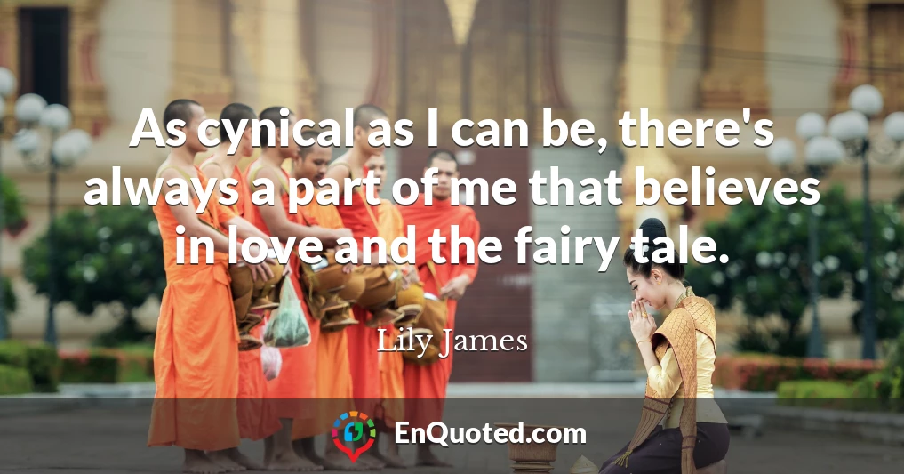 As cynical as I can be, there's always a part of me that believes in love and the fairy tale.