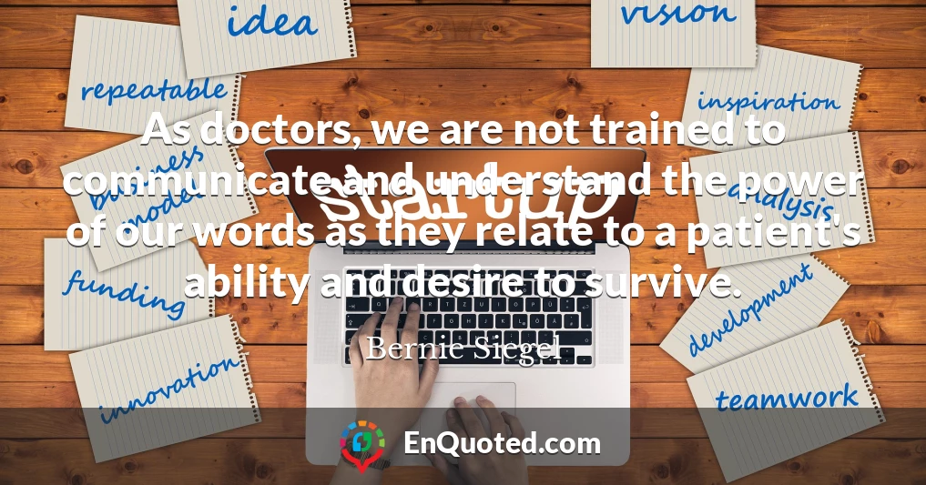 As doctors, we are not trained to communicate and understand the power of our words as they relate to a patient's ability and desire to survive.