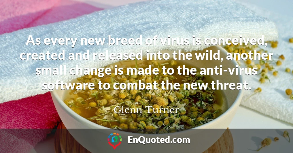 As every new breed of virus is conceived, created and released into the wild, another small change is made to the anti-virus software to combat the new threat.