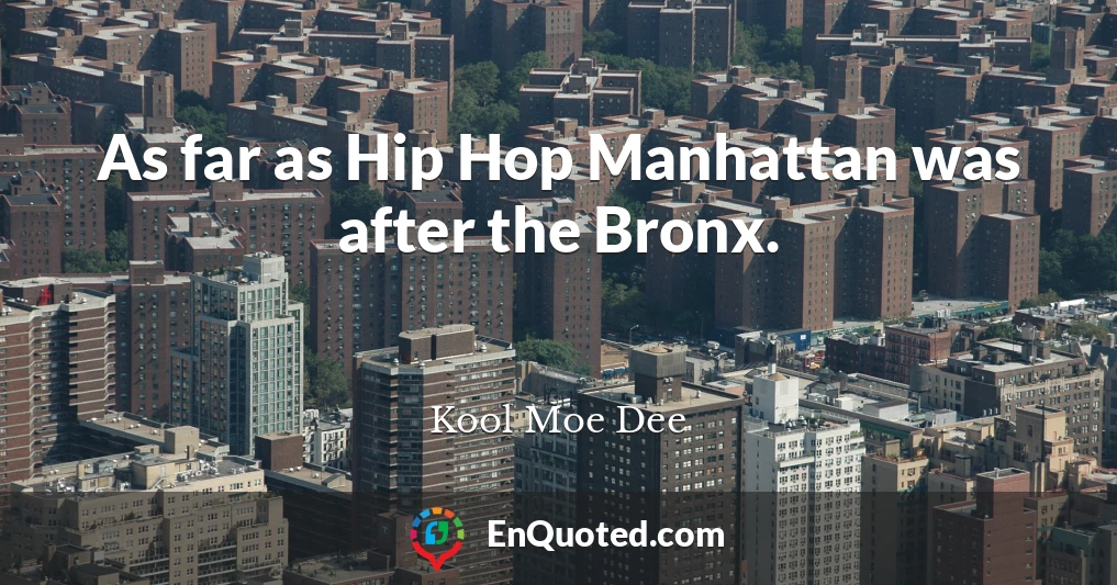 As far as Hip Hop Manhattan was after the Bronx.