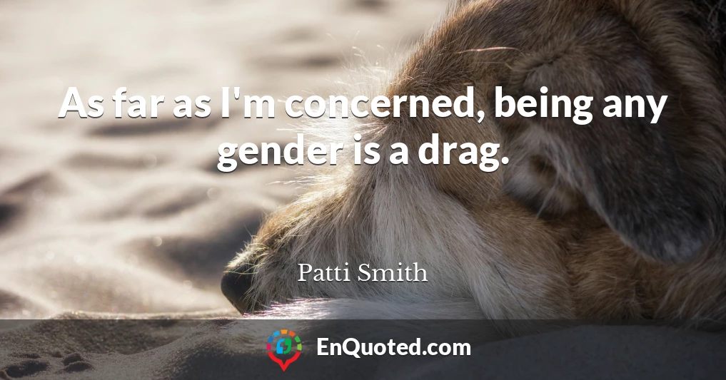 As far as I'm concerned, being any gender is a drag.