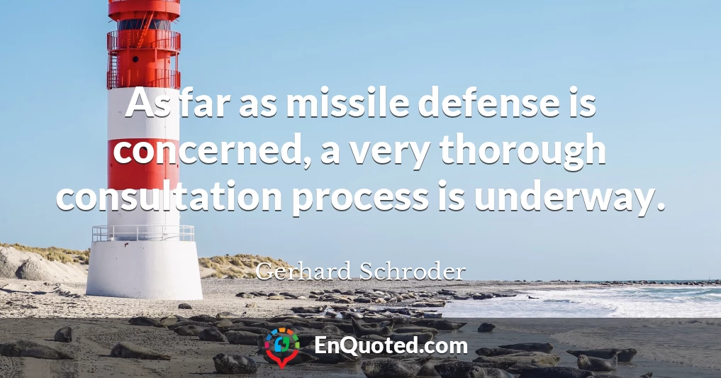 As far as missile defense is concerned, a very thorough consultation process is underway.