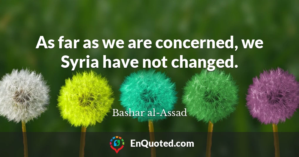 As far as we are concerned, we Syria have not changed.