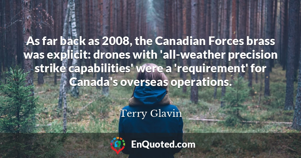 As far back as 2008, the Canadian Forces brass was explicit: drones with 'all-weather precision strike capabilities' were a 'requirement' for Canada's overseas operations.
