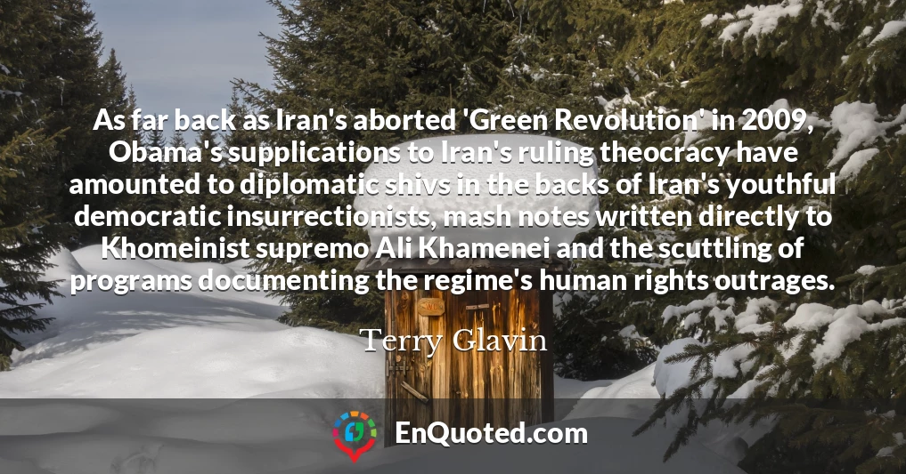 As far back as Iran's aborted 'Green Revolution' in 2009, Obama's supplications to Iran's ruling theocracy have amounted to diplomatic shivs in the backs of Iran's youthful democratic insurrectionists, mash notes written directly to Khomeinist supremo Ali Khamenei and the scuttling of programs documenting the regime's human rights outrages.