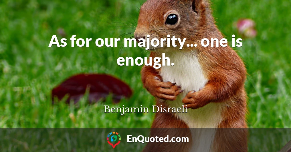 As for our majority... one is enough.