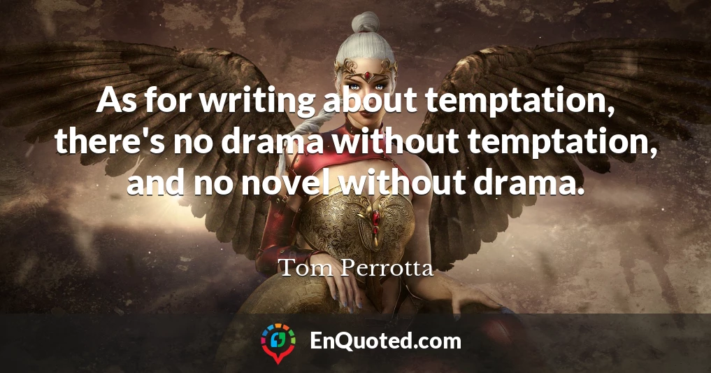 As for writing about temptation, there's no drama without temptation, and no novel without drama.
