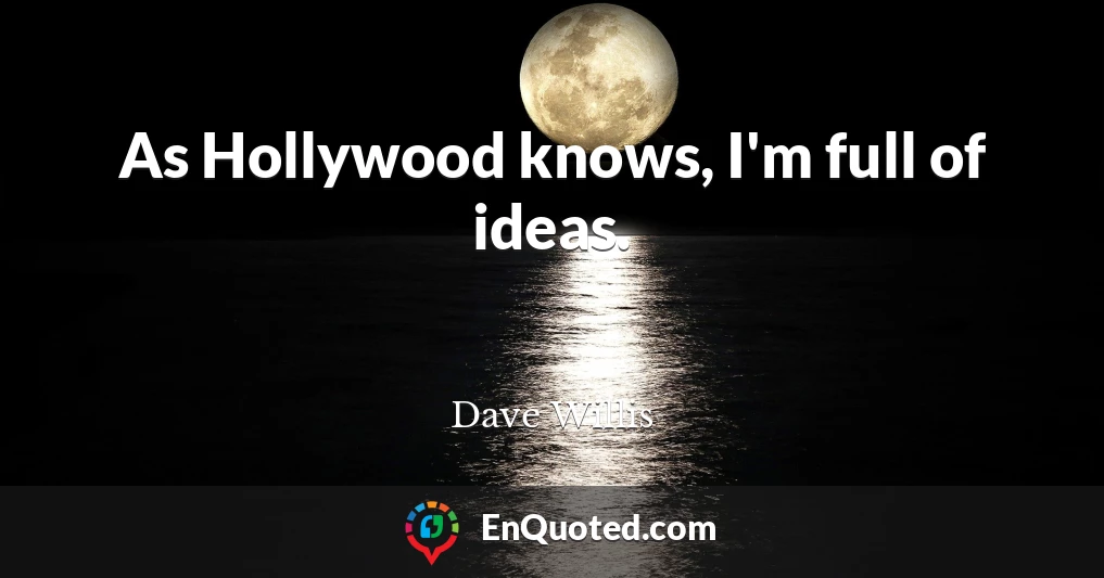 As Hollywood knows, I'm full of ideas.