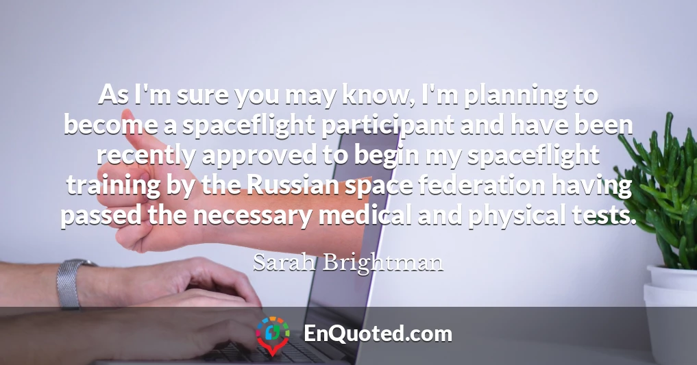 As I'm sure you may know, I'm planning to become a spaceflight participant and have been recently approved to begin my spaceflight training by the Russian space federation having passed the necessary medical and physical tests.