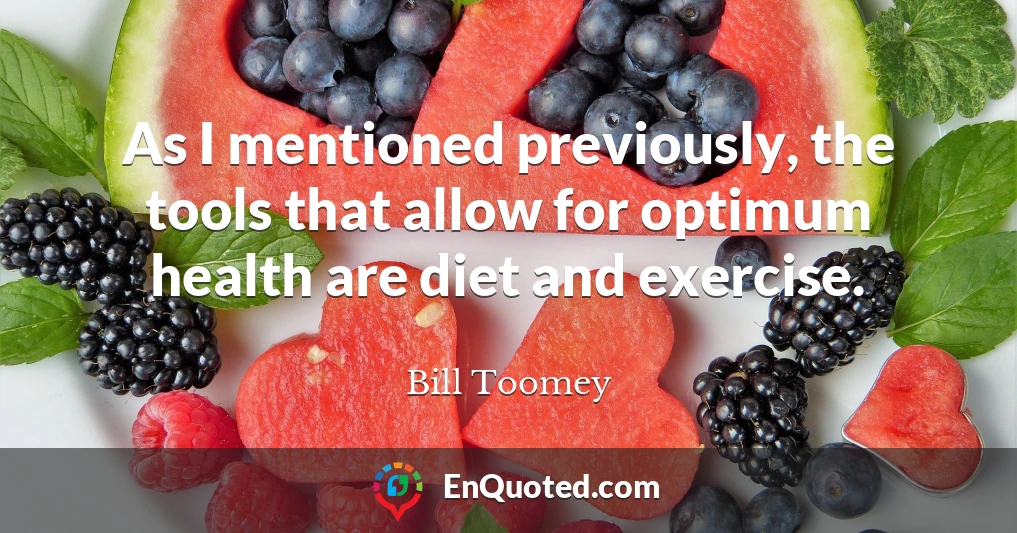 As I mentioned previously, the tools that allow for optimum health are diet and exercise.