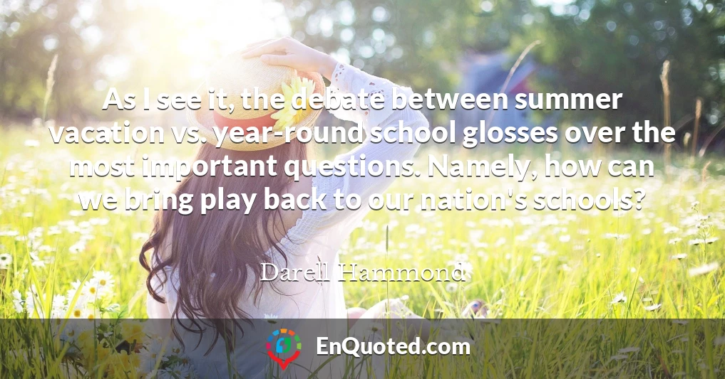 As I see it, the debate between summer vacation vs. year-round school glosses over the most important questions. Namely, how can we bring play back to our nation's schools?