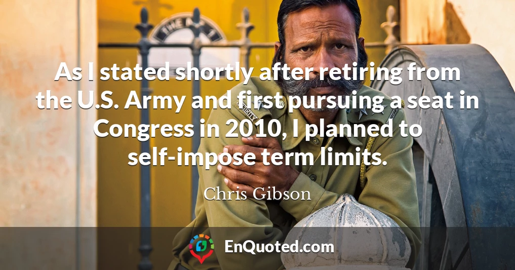 As I stated shortly after retiring from the U.S. Army and first pursuing a seat in Congress in 2010, I planned to self-impose term limits.