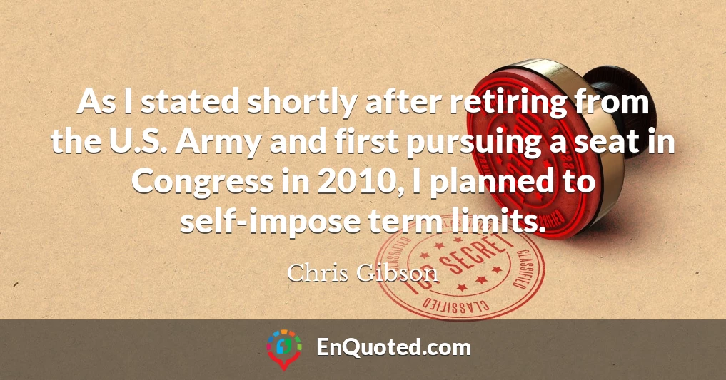 As I stated shortly after retiring from the U.S. Army and first pursuing a seat in Congress in 2010, I planned to self-impose term limits.