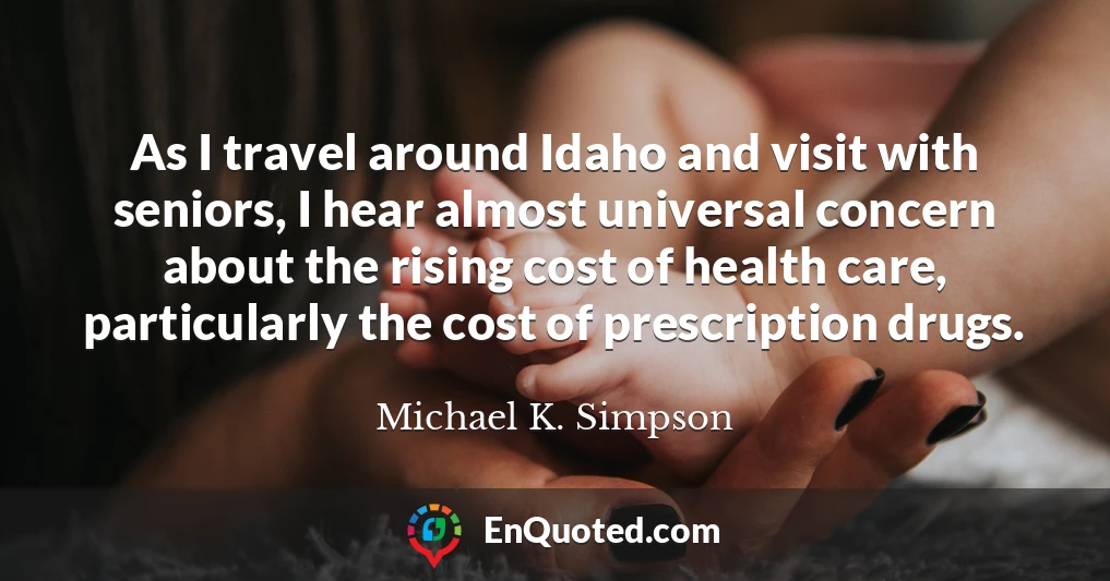As I travel around Idaho and visit with seniors, I hear almost universal concern about the rising cost of health care, particularly the cost of prescription drugs.