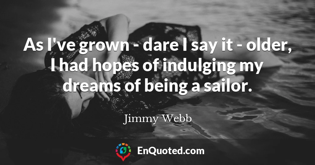 As I've grown - dare I say it - older, I had hopes of indulging my dreams of being a sailor.