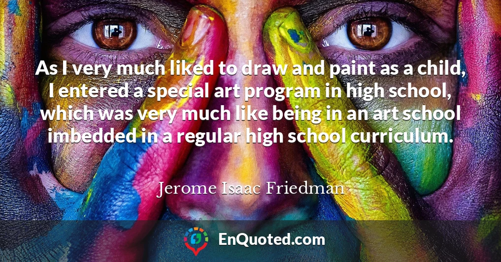 As I very much liked to draw and paint as a child, I entered a special art program in high school, which was very much like being in an art school imbedded in a regular high school curriculum.
