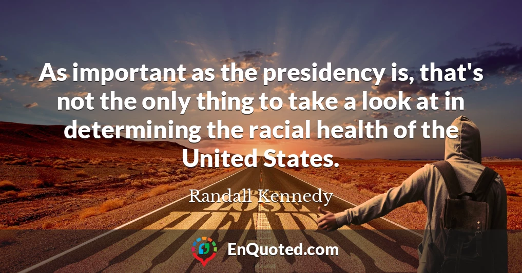 As important as the presidency is, that's not the only thing to take a look at in determining the racial health of the United States.