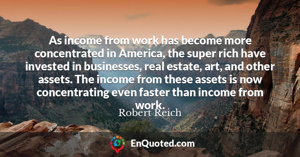 As income from work has become more concentrated in America, the super rich have invested in businesses, real estate, art, and other assets. The income from these assets is now concentrating even faster than income from work.