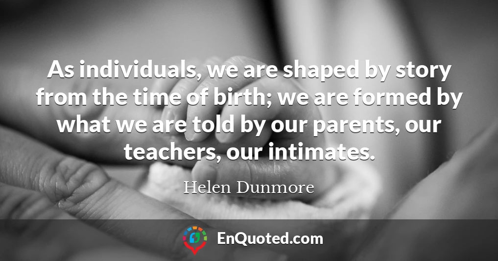 As individuals, we are shaped by story from the time of birth; we are formed by what we are told by our parents, our teachers, our intimates.