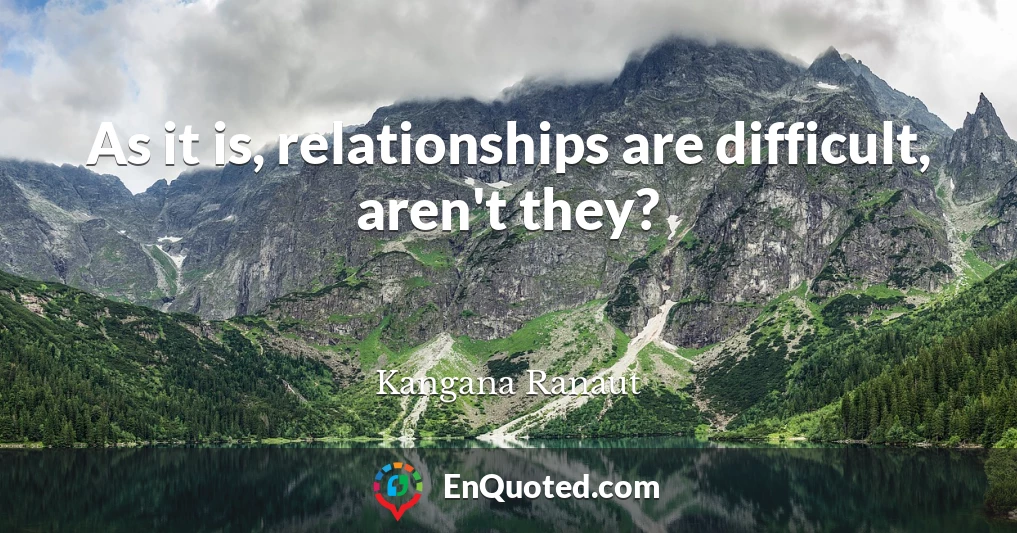 As it is, relationships are difficult, aren't they?