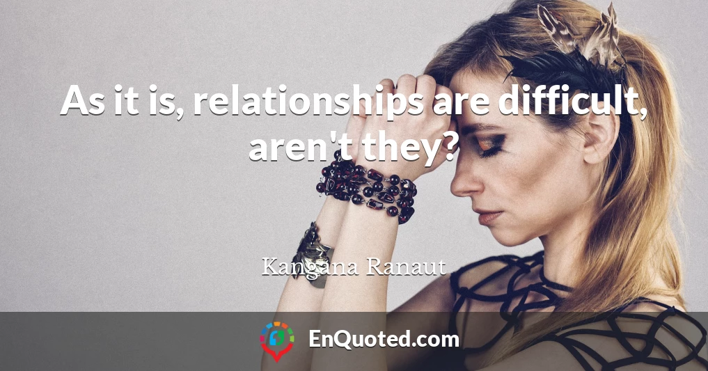 As it is, relationships are difficult, aren't they?