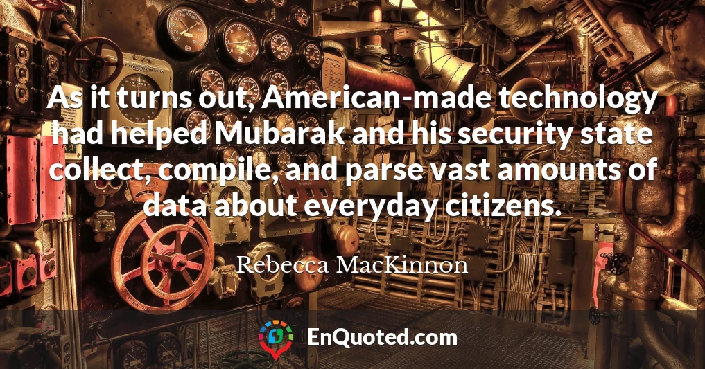 As it turns out, American-made technology had helped Mubarak and his security state collect, compile, and parse vast amounts of data about everyday citizens.