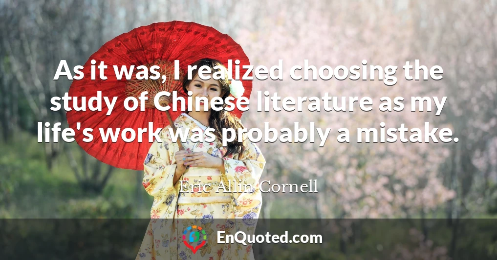 As it was, I realized choosing the study of Chinese literature as my life's work was probably a mistake.