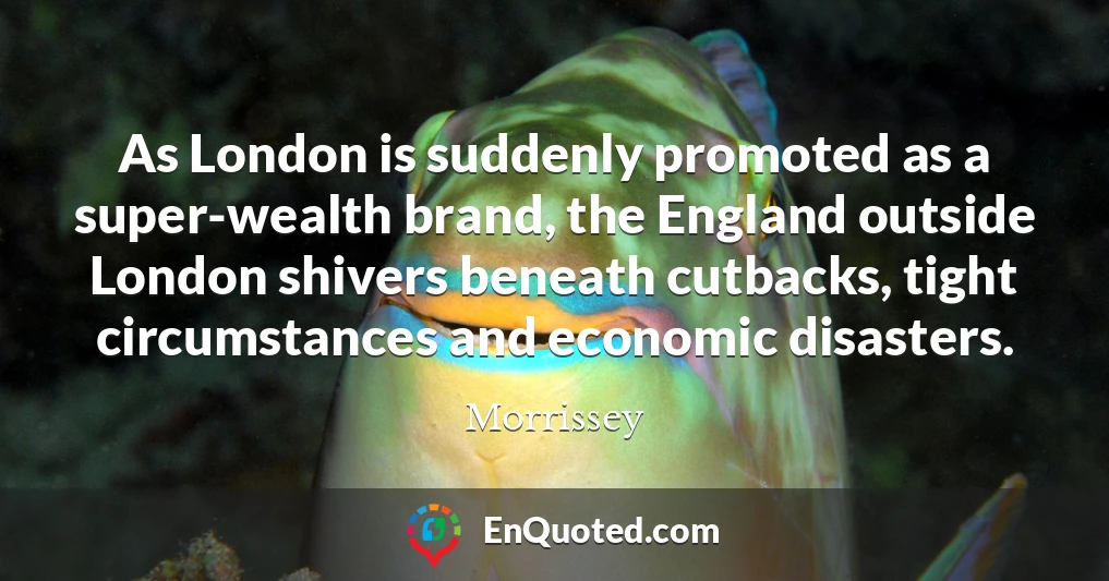 As London is suddenly promoted as a super-wealth brand, the England outside London shivers beneath cutbacks, tight circumstances and economic disasters.