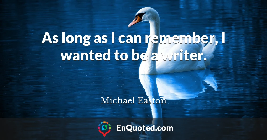As long as I can remember, I wanted to be a writer.