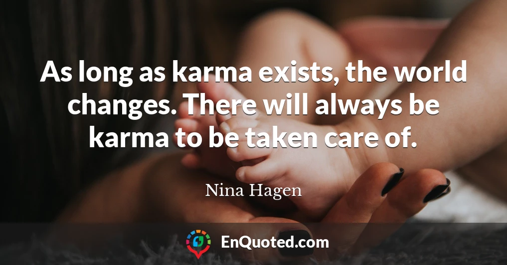 As long as karma exists, the world changes. There will always be karma to be taken care of.