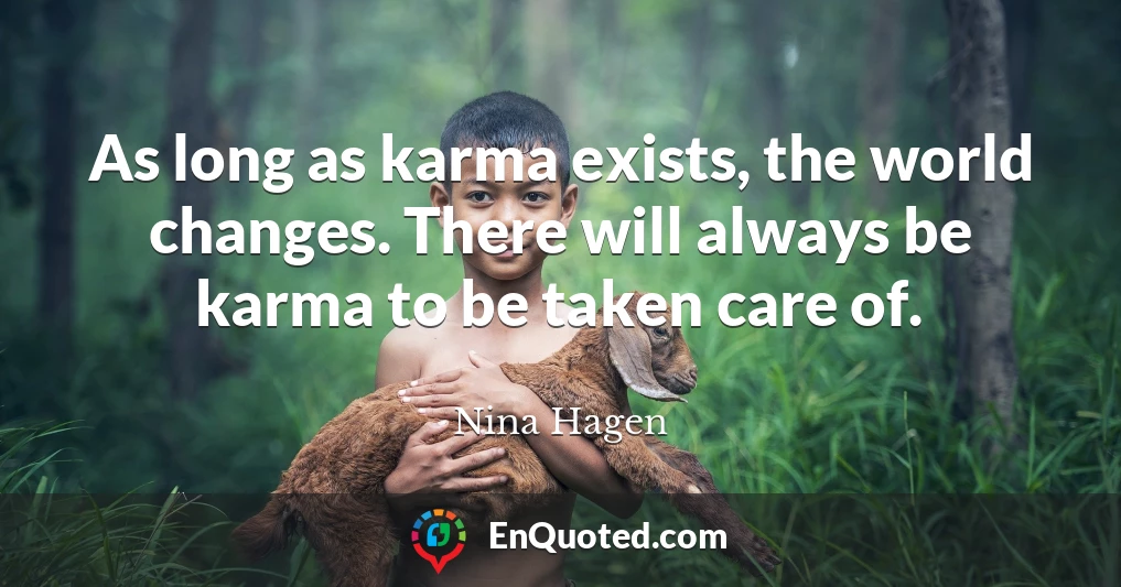 As long as karma exists, the world changes. There will always be karma to be taken care of.