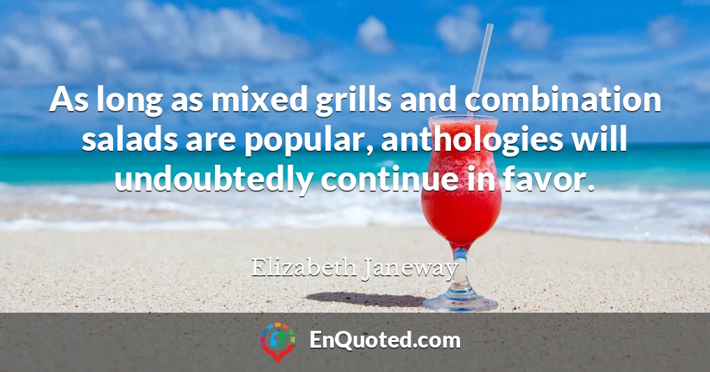 As long as mixed grills and combination salads are popular, anthologies will undoubtedly continue in favor.