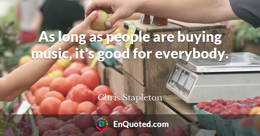 As long as people are buying music, it's good for everybody.