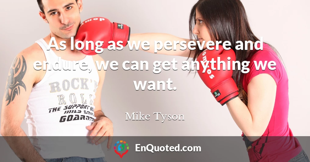 As long as we persevere and endure, we can get anything we want.