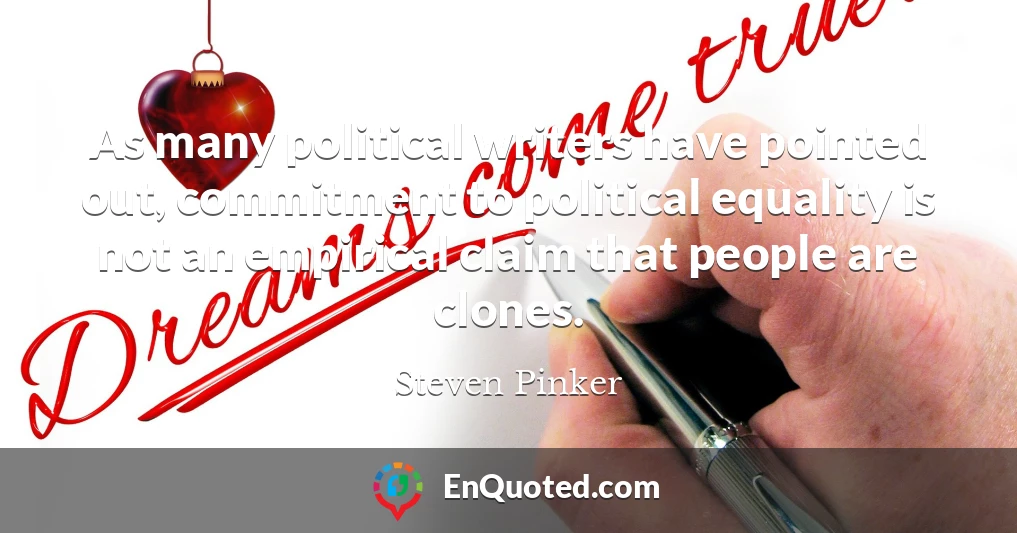 As many political writers have pointed out, commitment to political equality is not an empirical claim that people are clones.