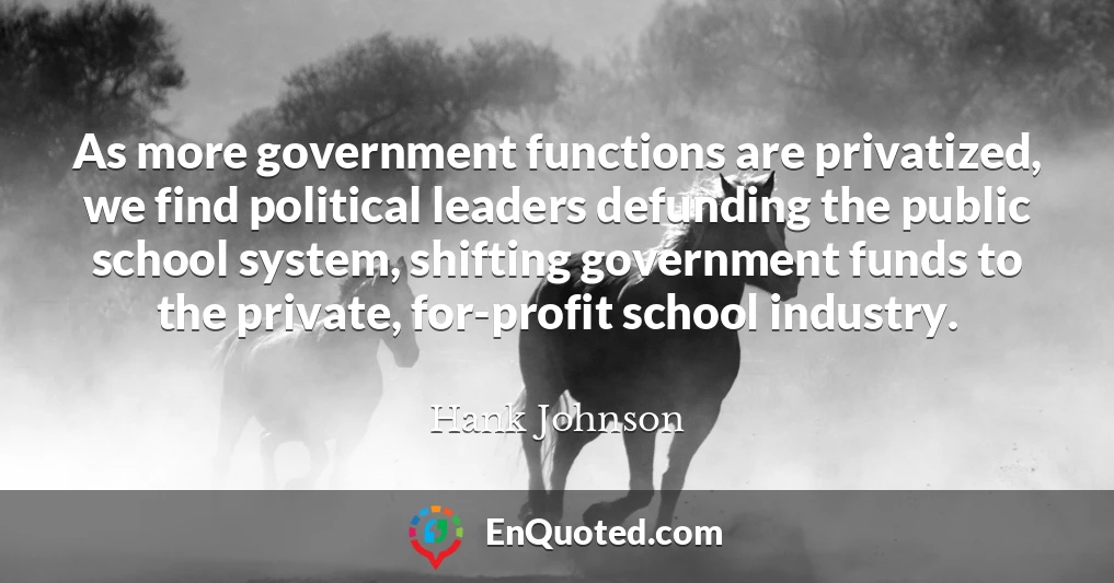 As more government functions are privatized, we find political leaders defunding the public school system, shifting government funds to the private, for-profit school industry.
