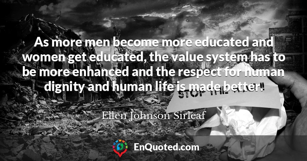 As more men become more educated and women get educated, the value system has to be more enhanced and the respect for human dignity and human life is made better.