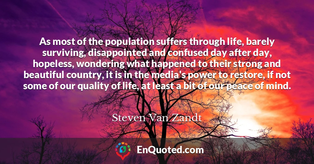 As most of the population suffers through life, barely surviving, disappointed and confused day after day, hopeless, wondering what happened to their strong and beautiful country, it is in the media's power to restore, if not some of our quality of life, at least a bit of our peace of mind.