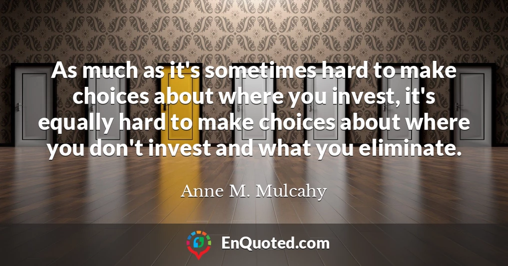 As much as it's sometimes hard to make choices about where you invest, it's equally hard to make choices about where you don't invest and what you eliminate.