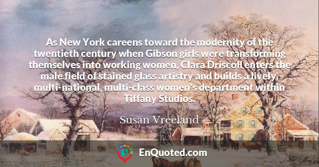 As New York careens toward the modernity of the twentieth century when Gibson girls were transforming themselves into working women, Clara Driscoll enters the male field of stained glass artistry and builds a lively, multi-national, multi-class women's department within Tiffany Studios.