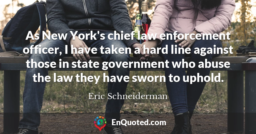 As New York's chief law enforcement officer, I have taken a hard line against those in state government who abuse the law they have sworn to uphold.
