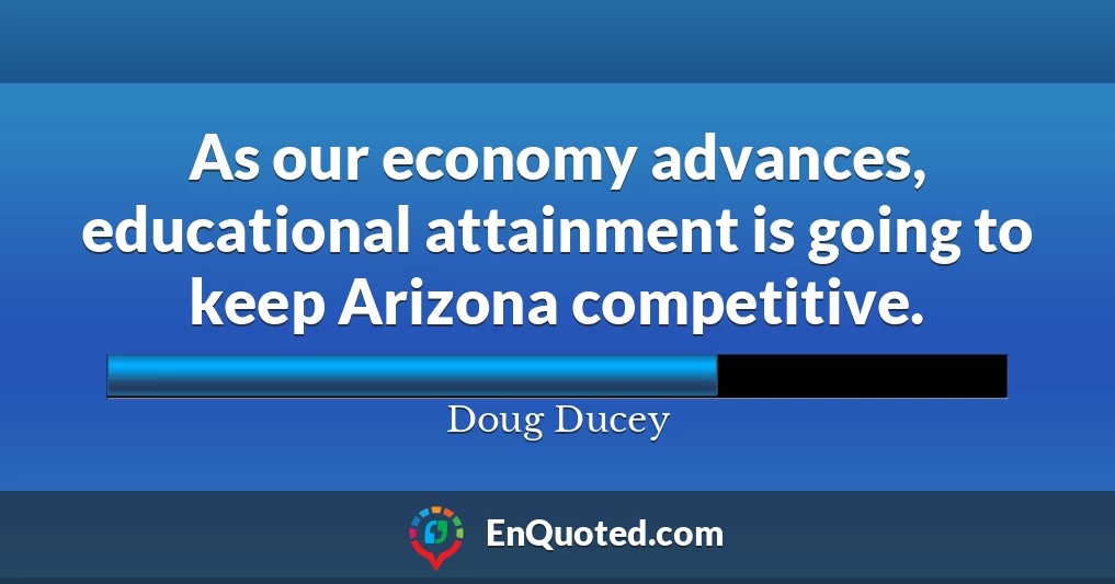 As our economy advances, educational attainment is going to keep Arizona competitive.