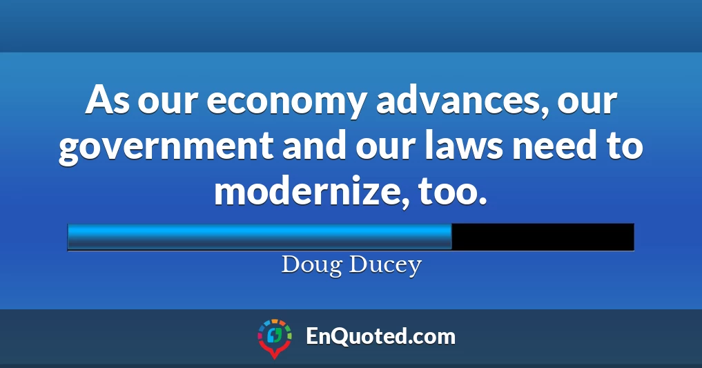 As our economy advances, our government and our laws need to modernize, too.